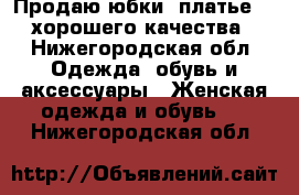 Продаю юбки, платье... хорошего качества - Нижегородская обл. Одежда, обувь и аксессуары » Женская одежда и обувь   . Нижегородская обл.